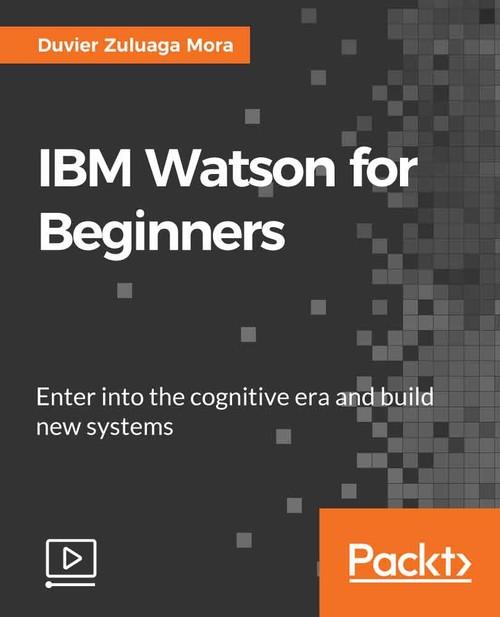 Oreilly - IBM Watson for Beginners - 9781788991940