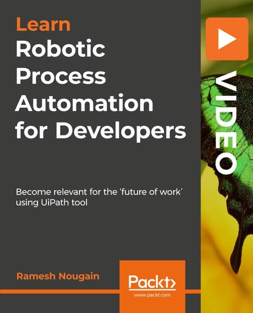 Oreilly - Robotic Process Automation for Developers - 9781789139488