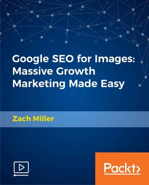 Oreilly - Google SEO for Images: Massive Growth Marketing Made Easy - 9781789612929