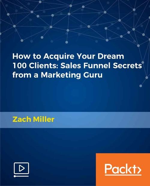 Oreilly - How to Acquire Your Dream 100 Clients: Sales Funnel Secrets from a Marketing Guru - 9781789617702