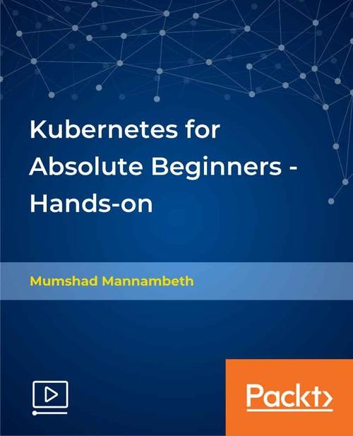 Oreilly - Kubernetes for Absolute Beginners - Hands-on - 9781838555962