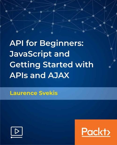 Oreilly - API for Beginners: JavaScript and Getting Started with APIs and AJAX - 9781838556570