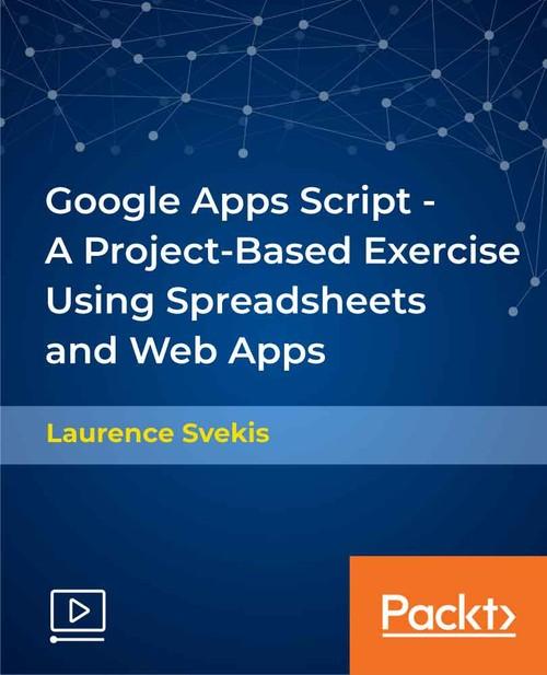 Oreilly - Google Apps Script - A Project-Based Exercise Using Spreadsheets and Web Apps - 9781838556914