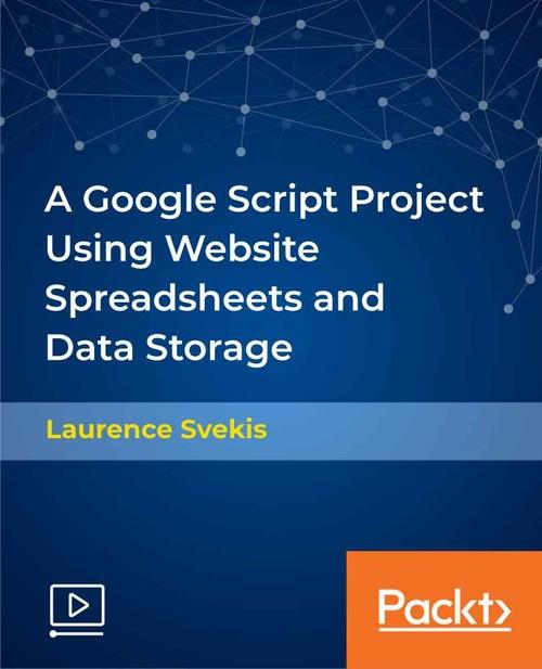 Oreilly - A Google Script Project Using Website Spreadsheets and Data Storage - 9781838558307