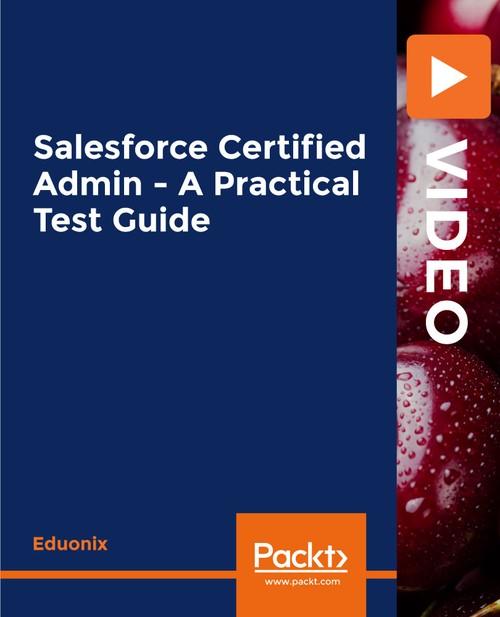 Oreilly - Salesforce Certified Admin - A Practical Test Guide - 9781838640729