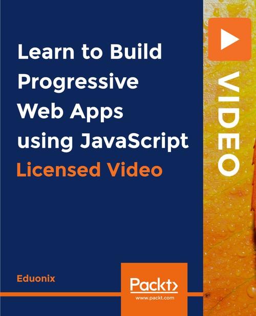 Oreilly - Learn to Build Progressive Web Apps using JavaScript - 9781838642211