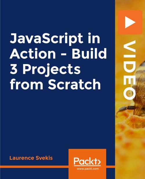 Oreilly - JavaScript in Action - Build 3 Projects from Scratch - 9781838820268