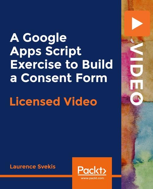 Oreilly - A Google Apps Script Exercise to Build a Consent Form - 9781838825591