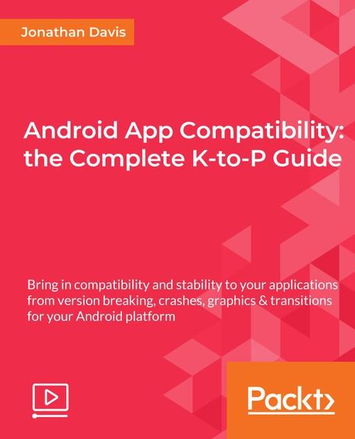 Oreilly - Android App Compatibility: the Complete K-to-P Guide - 9781788991353