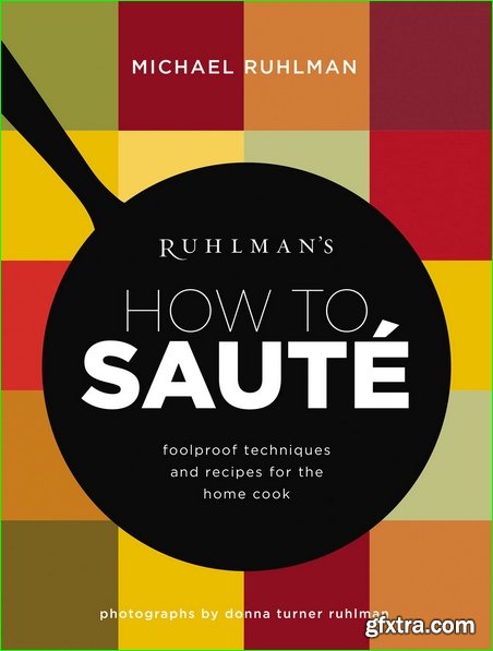 Ruhlman\'s How to Saute: Foolproof Techniques and Recipes for the Home Cook