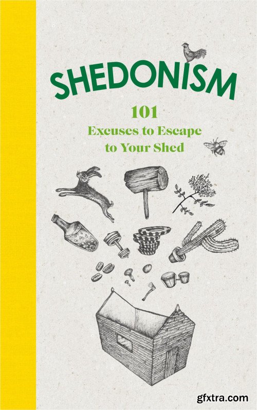 Shedonism: 101 Excuses to Escape to Your Shed