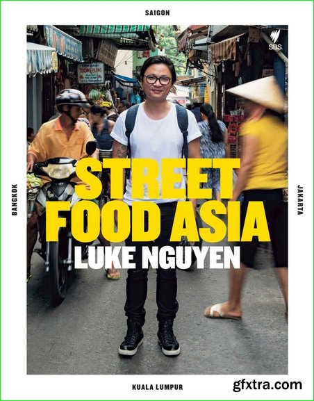 Street Food Asia: Saigon, Bangkok, Kuala Lumpur, Jakarta