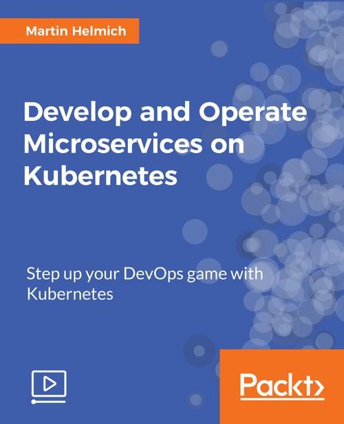 Oreilly - Develop and Operate Microservices on Kubernetes - 9781789135206