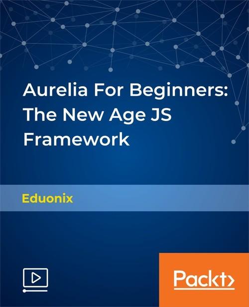 Oreilly - Aurelia For Beginners: The New Age JS Framework - 9781789139754