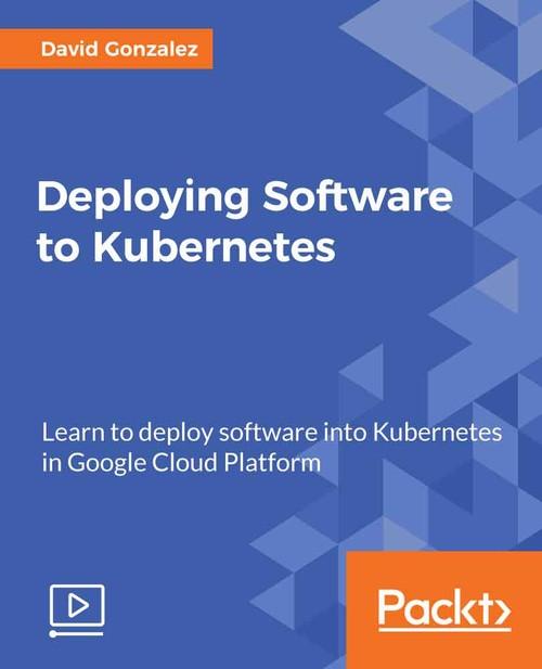 Oreilly - Deploying Software to Kubernetes - 9781789344059