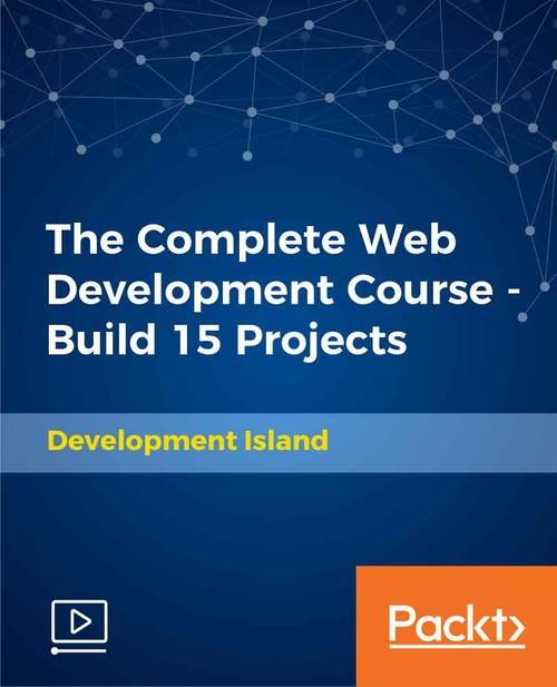 Oreilly - The Complete Web Development Course - Build 15 Projects - 9781789345445