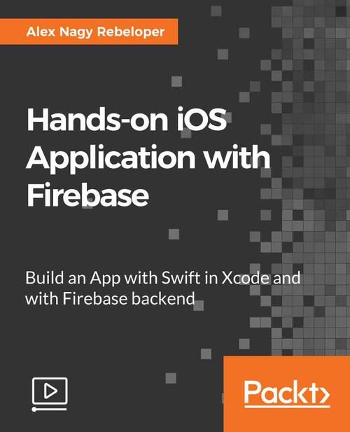 Oreilly - Hands-on iOS Applications with Firebase - 9781789533316