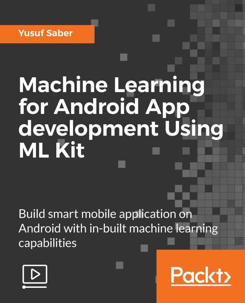 Oreilly - Machine Learning for Android App development Using ML Kit - 9781789539875