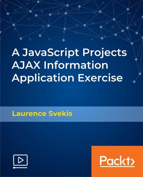 Oreilly - A JavaScript Projects AJAX Information Application Exercise - 9781789615562