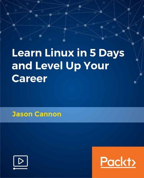 Oreilly - Learn Linux in 5 Days and Level Up Your Career - 9781789802610