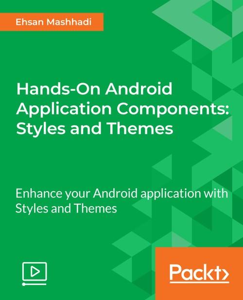 Oreilly - Hands-On Android Application Components: Styles and Themes - 9781789808711