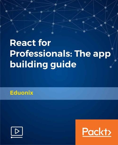 Oreilly - React for Professionals: The App Building Guide - 9781789953565