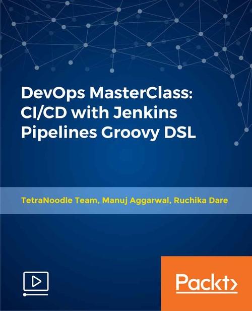 Oreilly - DevOps Masterclass: CI/CD with Jenkins Pipelines Groovy DSL - 9781789953626