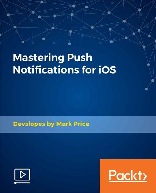 Oreilly - Mastering Push Notifications for iOS - 9781789954562