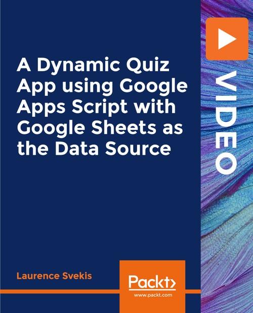 Oreilly - A Dynamic Quiz App using Google Apps Script with Google Sheets as the Data Source - 9781838552121