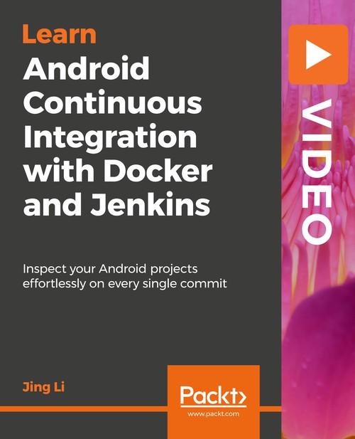 Oreilly - Android Continuous Integration with Docker and Jenkins - 9781838556211