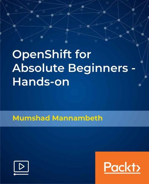 Oreilly - OpenShift for Absolute Beginners - Hands-on - 9781838559090