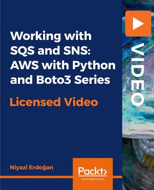 Oreilly - Working with SQS and SNS: AWS with Python and Boto3 Series - 9781838642297