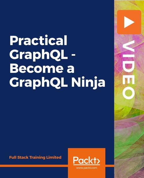 Oreilly - Practical GraphQL - Become a GraphQL Ninja - 9781838823009