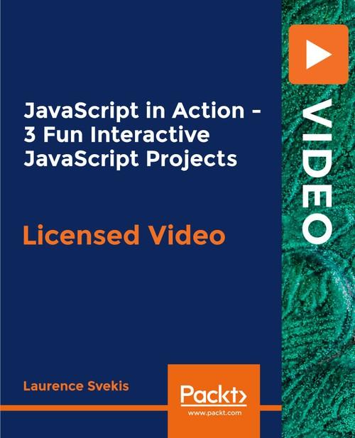 Oreilly - JavaScript in Action - 3 Fun Interactive JavaScript Projects - 9781838824273