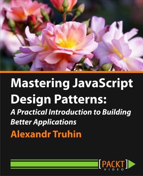 Oreilly - Mastering JavaScript Design Patterns: A Practical Introduction to Building Better Applications - 9781783980734