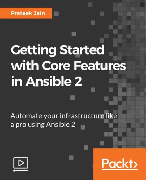 Oreilly - Getting Started with Core Features in Ansible 2 - 9781786468789