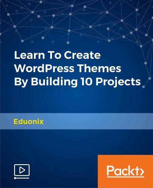 Oreilly - Learn To Create WordPress Themes By Building 10 Projects - 9781787123373
