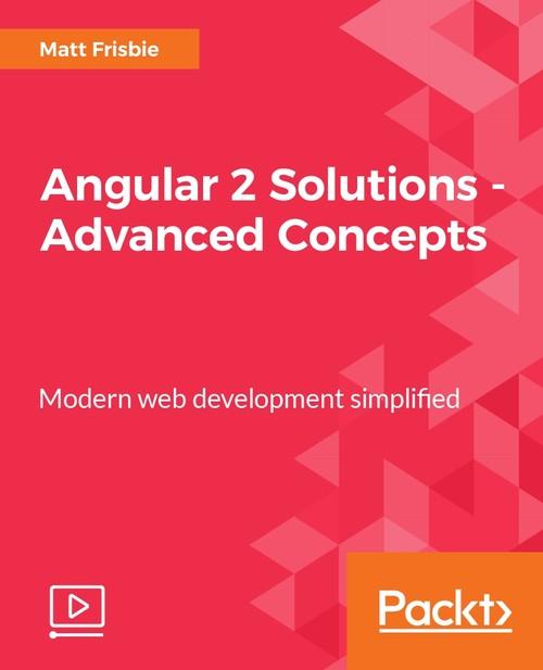 Oreilly - Angular 2 Solutions - Advanced Concepts - 9781787124127