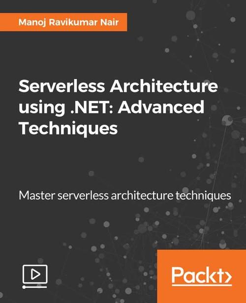Oreilly - Serverless Architecture using .NET: Advanced Techniques - 9781788290395
