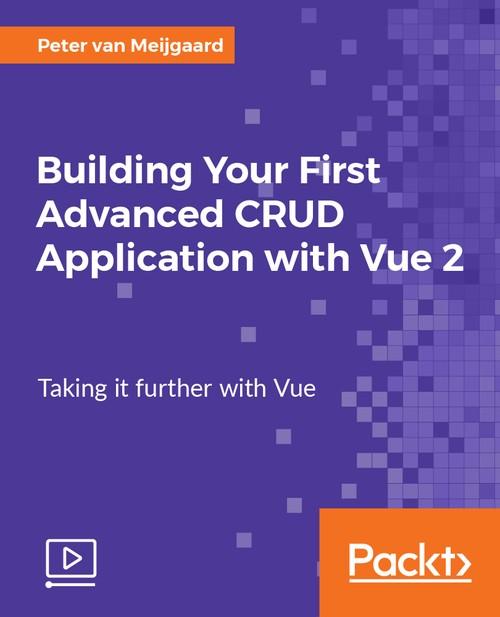 Oreilly - Building Your First Advanced CRUD Application with Vue 2 - 9781788291613