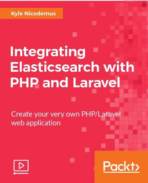 Oreilly - Integrating Elasticsearch with PHP and Laravel - 9781788292528