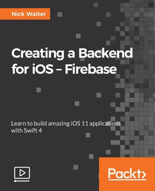 Oreilly - Creating a Backend for iOS - Firebase - 9781788297455