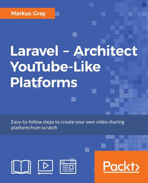 Oreilly - Laravel – Architect YouTube-Like Platforms - 9781788390590