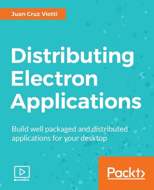 Oreilly - Distributing Electron Applications - 9781788390675