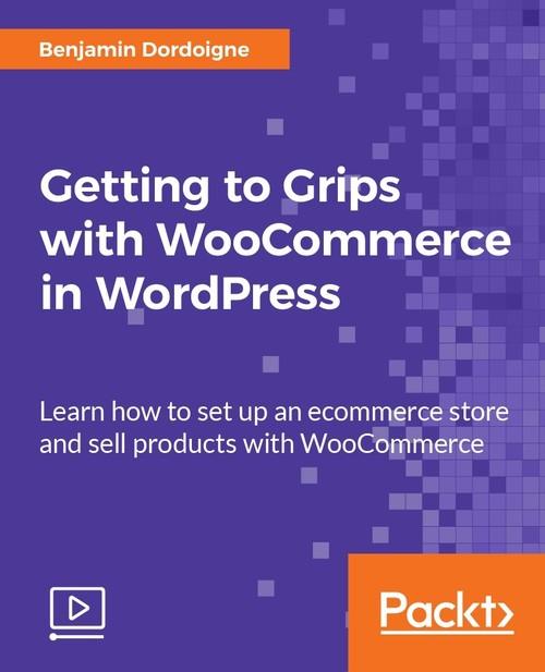 Oreilly - Getting to Grips with WooCommerce in WordPress - 9781788397223