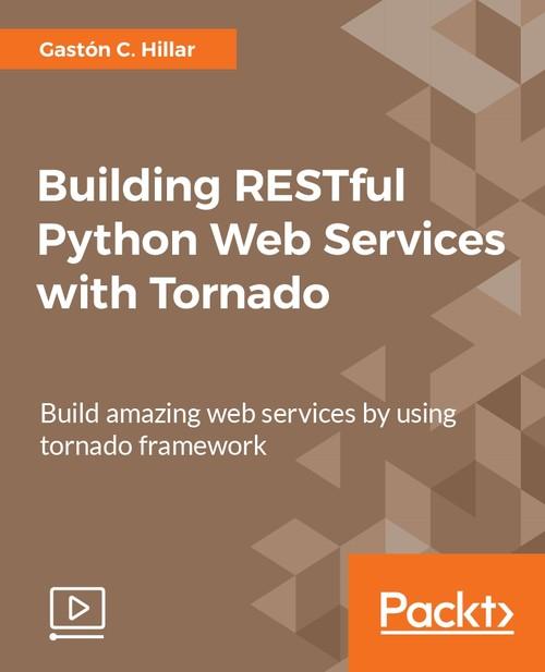 Oreilly - Building RESTful Python Web Services with Tornado - 9781788472036