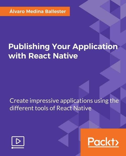 Oreilly - Publishing Your Application with React Native - 9781788474498