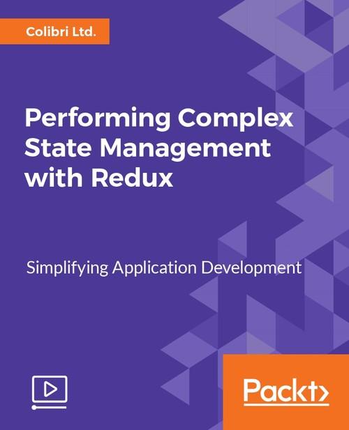 Oreilly - Performing Complex State Management with Redux - 9781788475426