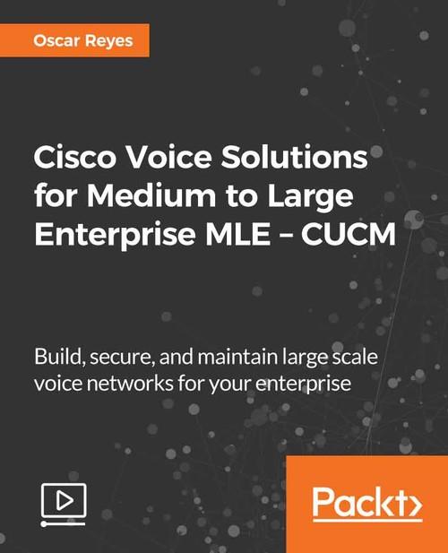 Oreilly - Cisco Voice Solutions for Medium to Large Enterprise MLE – CUCM - 9781788476263