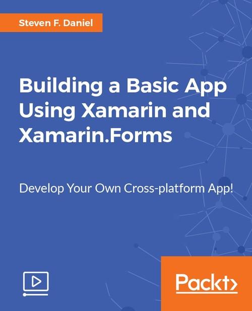 Oreilly - Building a Basic App Using Xamarin and Xamarin.Forms - 9781788476799